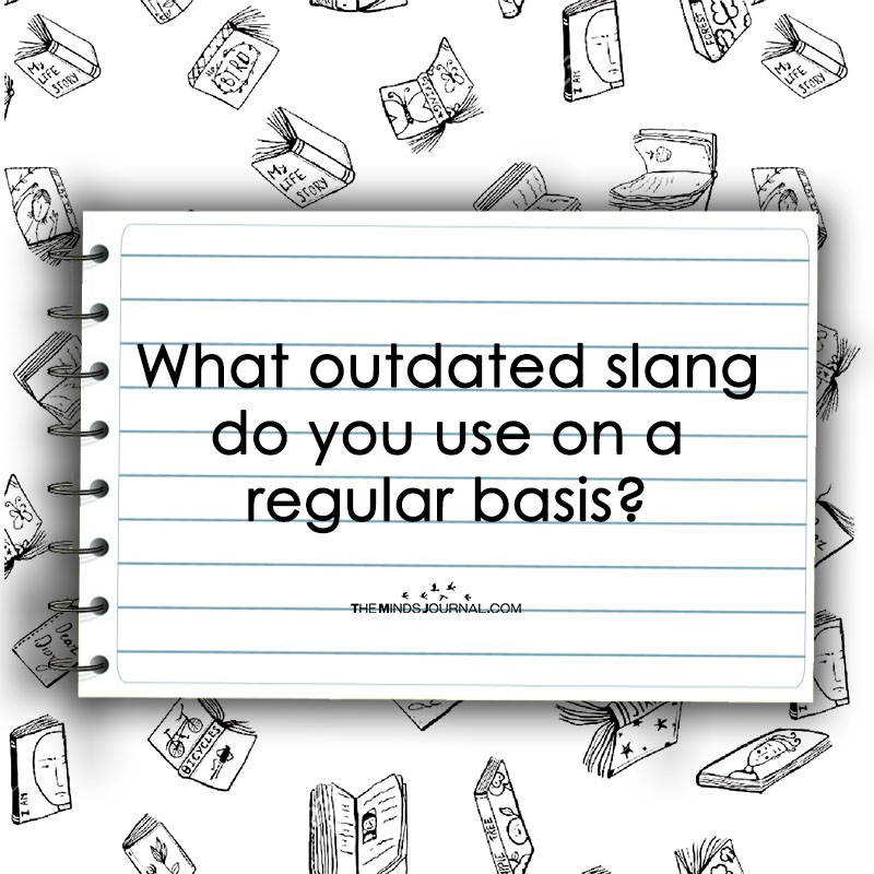 What Outdated Slang Do You Use On A Regular Basis