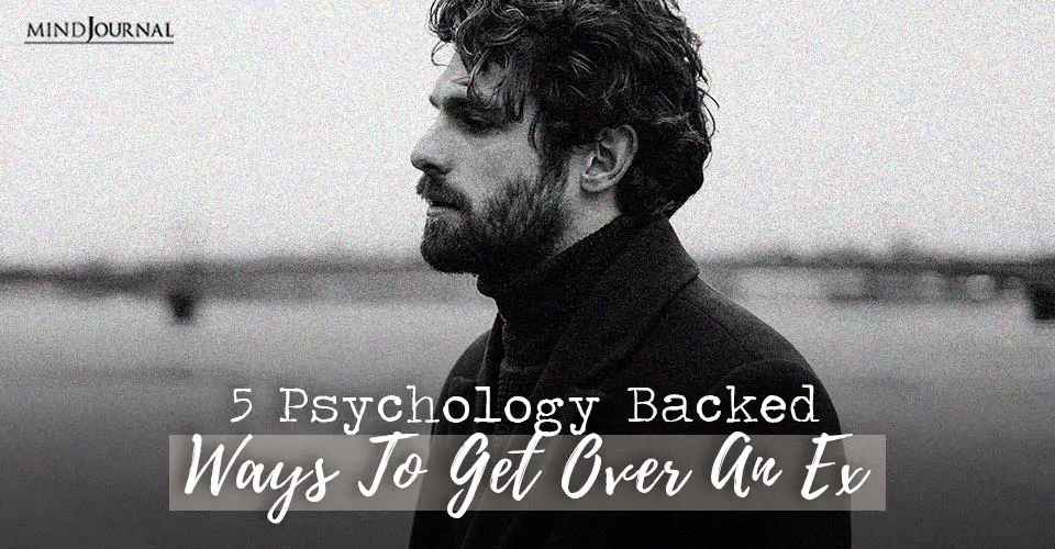 5 Psychology Backed Ways To Get Over An Ex