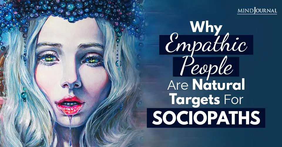 Why Empathic People Are Natural Targets For Sociopaths