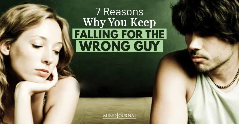 7 Reasons Why You Keep Falling For The Wrong Guy
