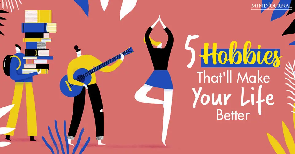 5 Hobbies That’ll Make Your Life Better