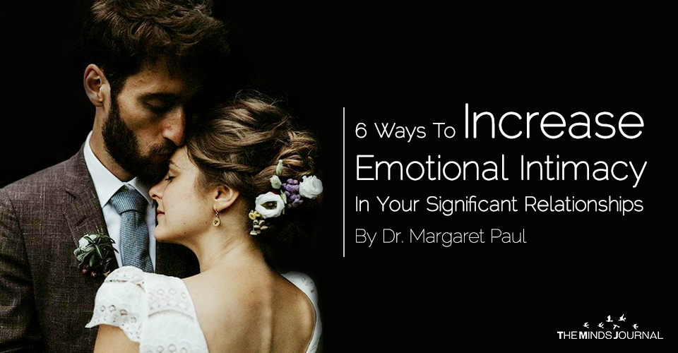 6 Ways To Increase Emotional Intimacy In Your Significant Relationships.