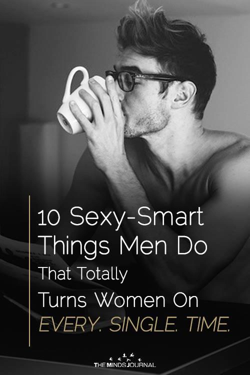 10 sexy-Smart Things Men Do That Totally Turns Women On EVERY. SINGLE. TIME.