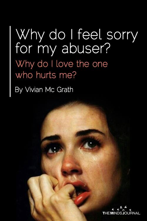Why do I feel sorry for my abuser? Why do I love the one who hurts me?