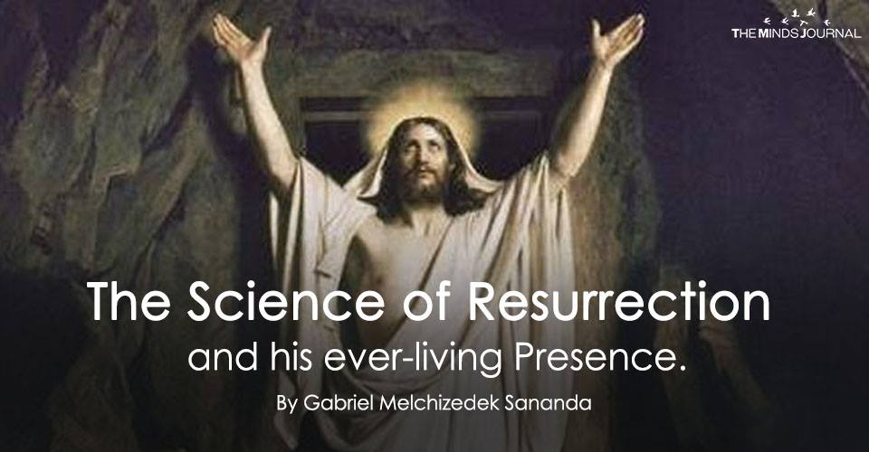 The Science of Resurrection and his ever-living Presence