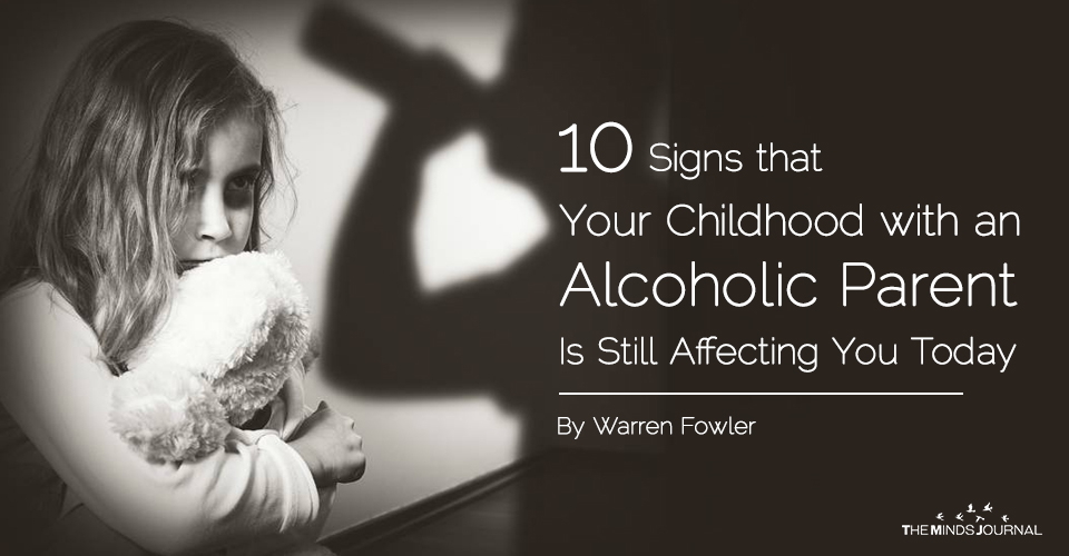 10 Signs that Your Childhood with an Alcoholic Parent Is Still Affecting You Today