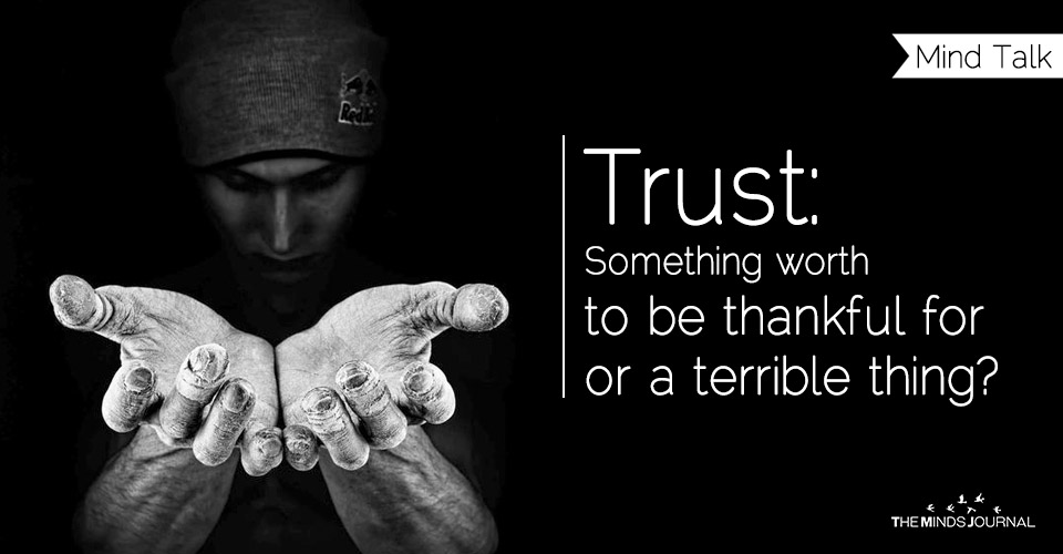 Trust, something worth to be thankful for or a terrible thing?