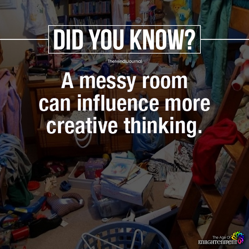 A messy room can influence more creative thinking.