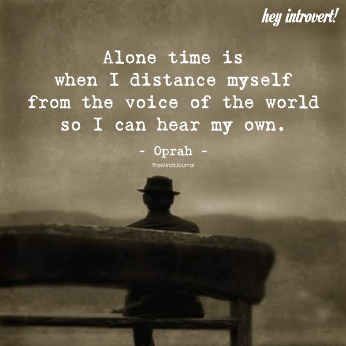 Alone time is when I distance myself from the voices of the world so I can hear my own