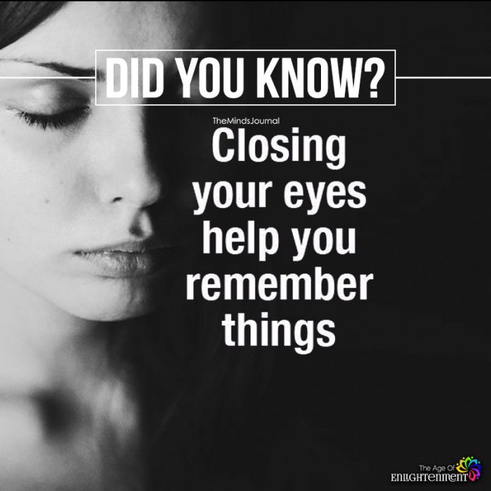 Closing your eyes help you remember things.