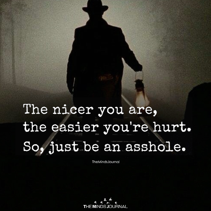 The Nicer You Are, The Easier You're Hurt