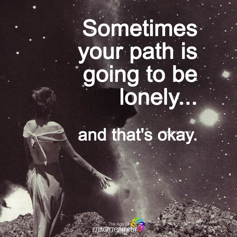 Sometimes Your Path Is Going To Be Lonely
