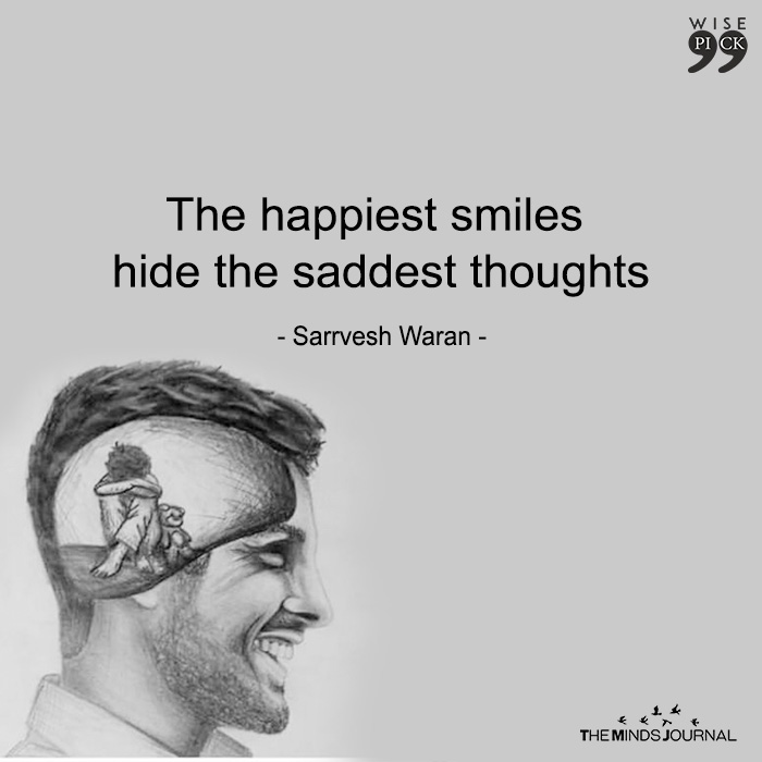 The happiest smiles hide the saddest thoughts