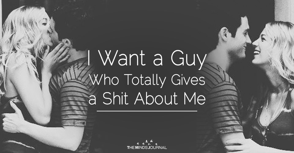 I Want a Guy Who Totally Gives A Shit About Me