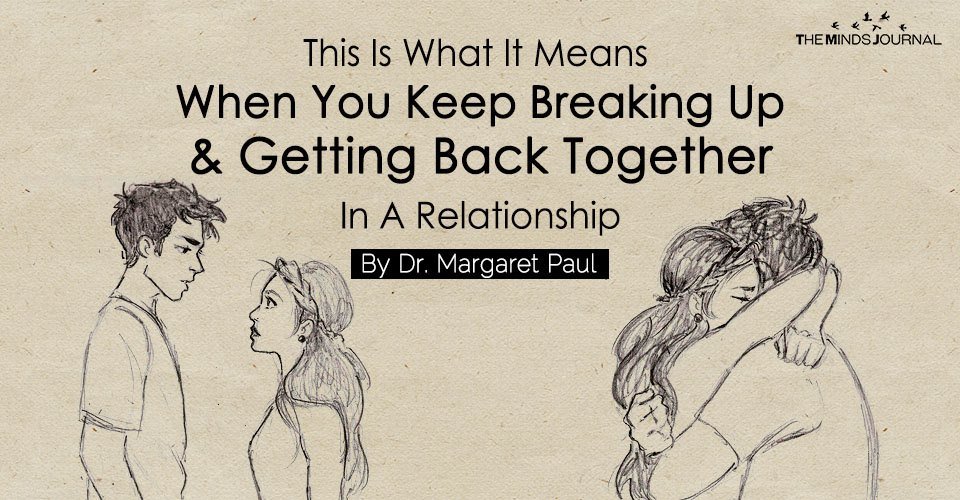 What It Means When You Keep Breaking Up And Getting Back Together