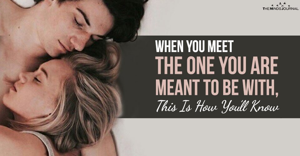 When You Meet The One You Are Meant To Be With, This Is How You’ll Know