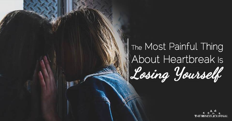 The Most Painful Thing About Heartbreak Is Losing Yourself