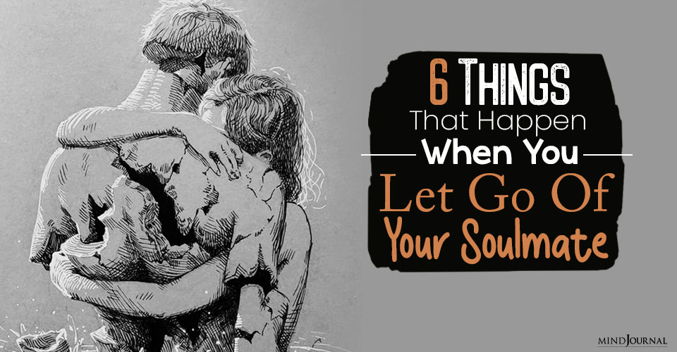 things that happen when you let go of your soulmate
