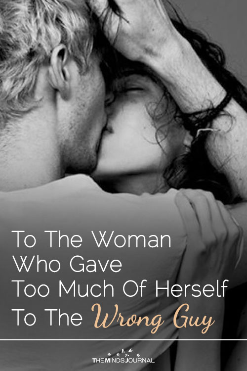 To The Woman Who Gave Too Much Of Herself To The Wrong Guy