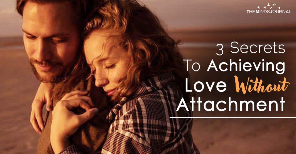 3 Secrets To Achieving Love Without Attachment
