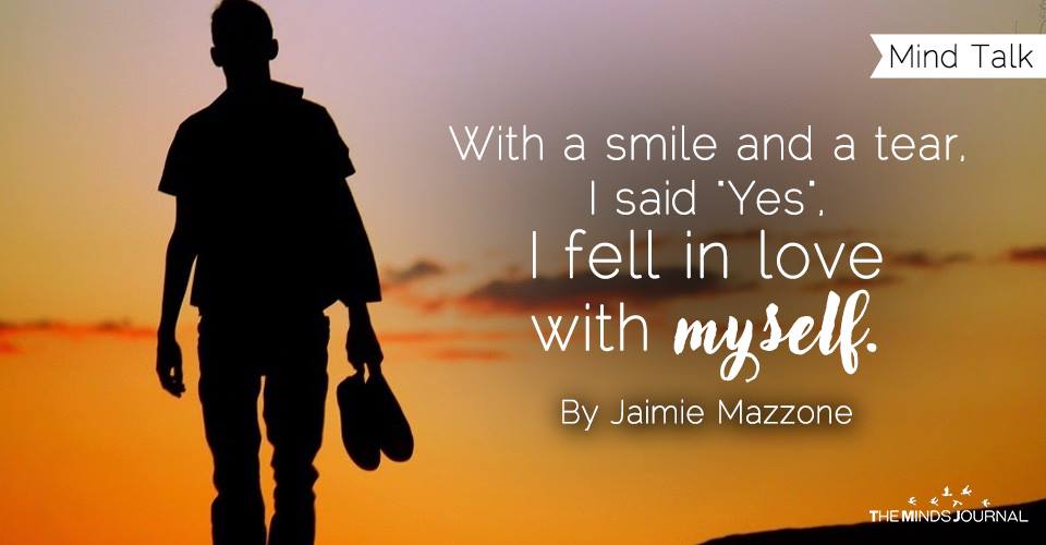 With a smile and a tear, I said "Yes", I fell in love with myself.