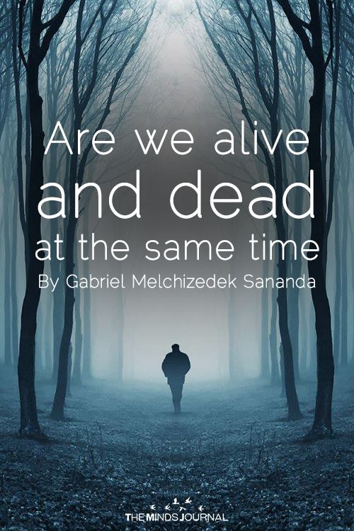 Are we alive and dead at the same time?
