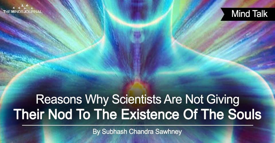 Reasons why scientists are not giving their nod to the existence of the souls