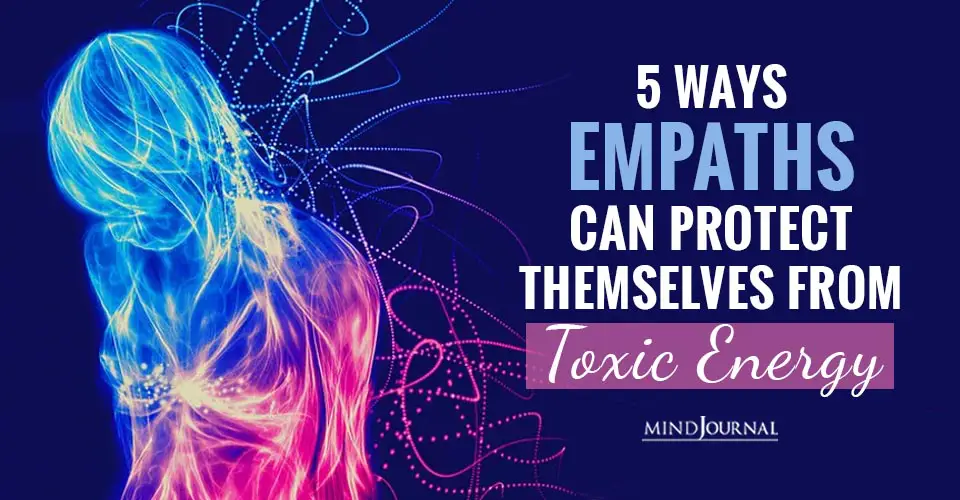 5 Ways Empaths Can Protect Themselves from Toxic Energy