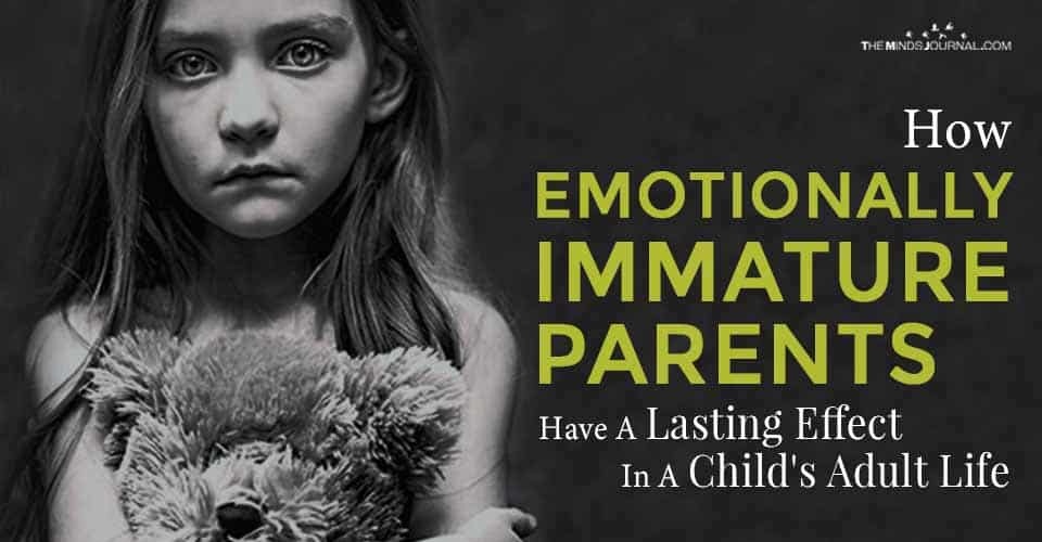 Emotionally Immature Parents Have Lasting Effect Childs Adult Life