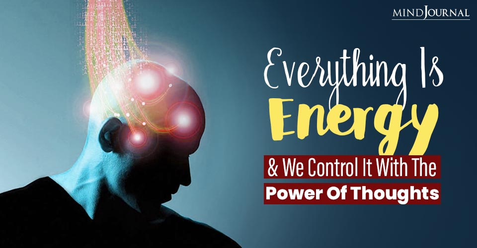 Everything Is Energy And We Control It With The Power Of Thoughts