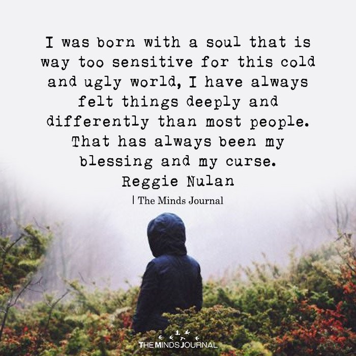I Was Born With A Soul That Is Way Too Sensitive