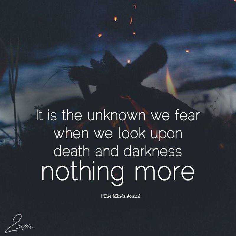 It Is The Unknown We Fear