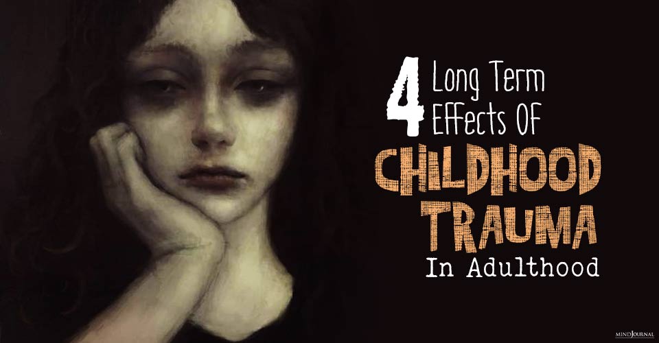 The Long-Term Effects of Childhood Trauma In Adulthood