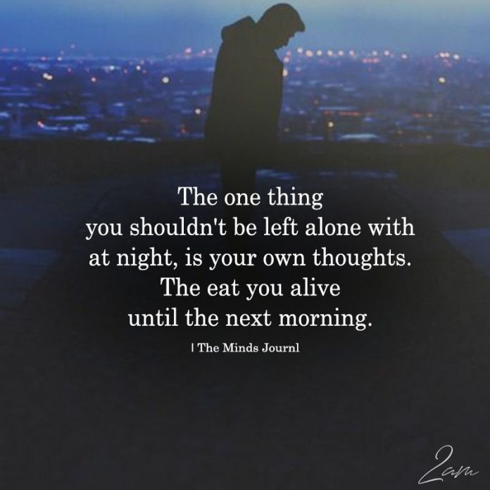 The one thing you shouldn’t be left alone with at night is your own thoughts. Lonely quotes