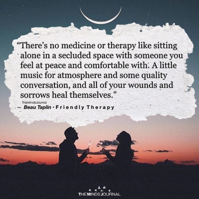 There’s no therapy or medicine like sitting alone in a secluded space with someone you feel at home 