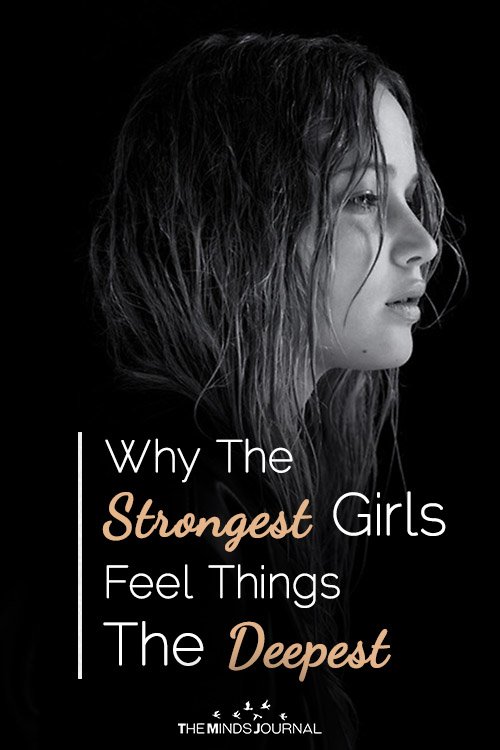 This Is Why The Strongest Girls Feel Things The Deepest
