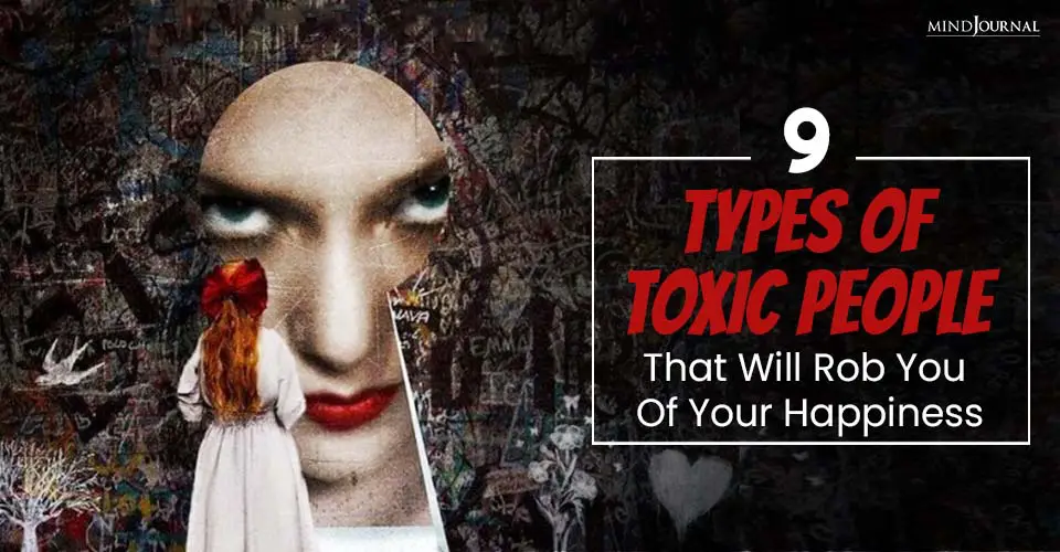 9 Types of Toxic People That Will Rob You Of Your Happiness