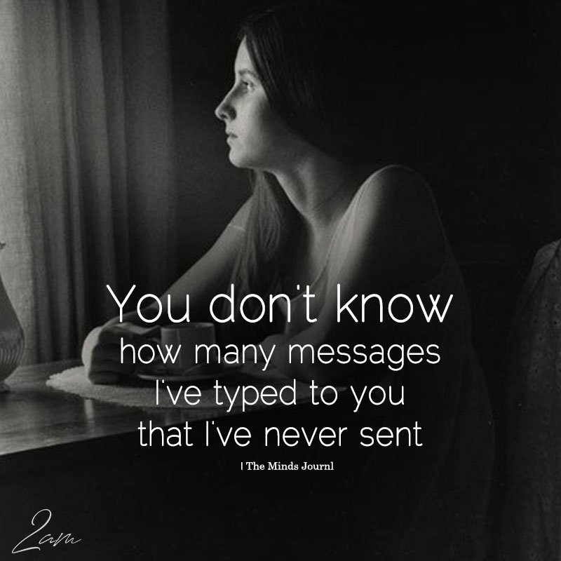 You Don't Know How Many Messages I've Typed To You