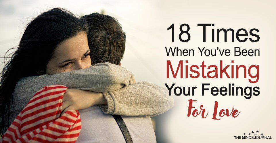 18 Times When You Have Been Mistaking Your Feelings For Love