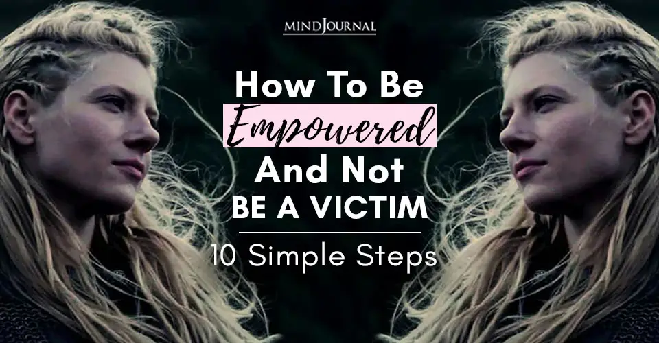 How To Stop Being A Victim? 10 Powerful Steps To Feel Empowered