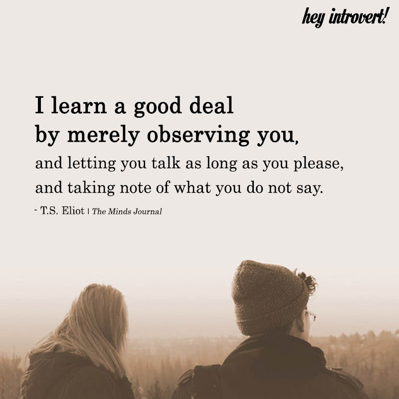 I Learn A Good Deal By Merely Observing You