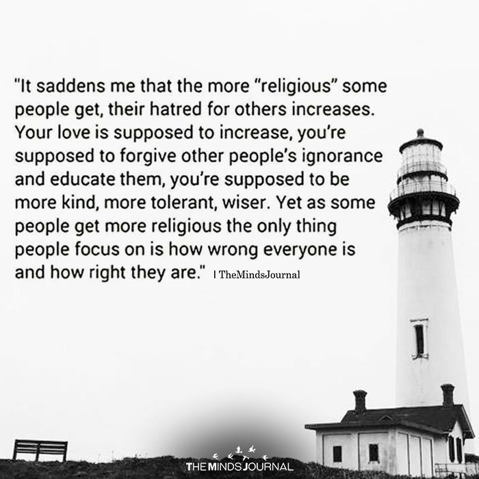 It Saddens Me That The More Religious Some People Get, Their Hatred For others Increases
