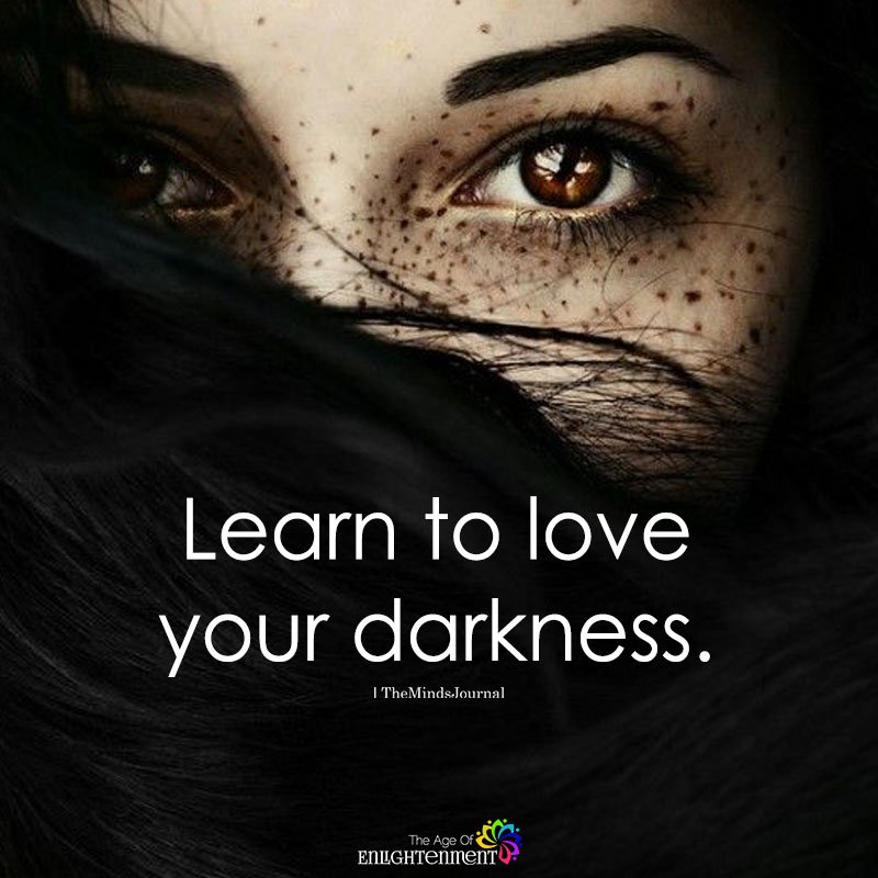Learn to Love Your Darkness