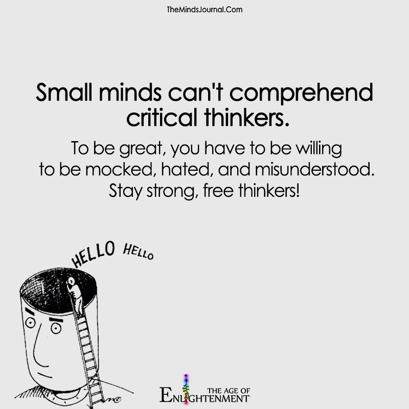 Small minds Can't Comprehend Critical Thinkers