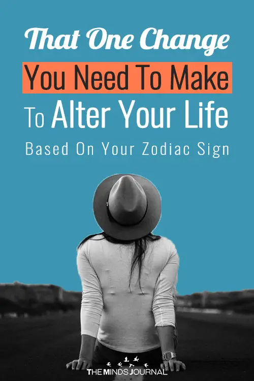 That ONE Change You Need To Make To Alter Your Life Based On Your Zodiac Sign