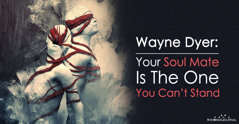 Wayne Dyer: Your Soul Mate Is The One You Can’t Stand