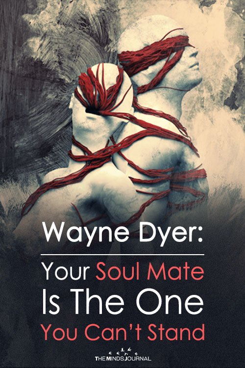 Wayne Dyer Your Soul Mate Is The One You Can’t Stand