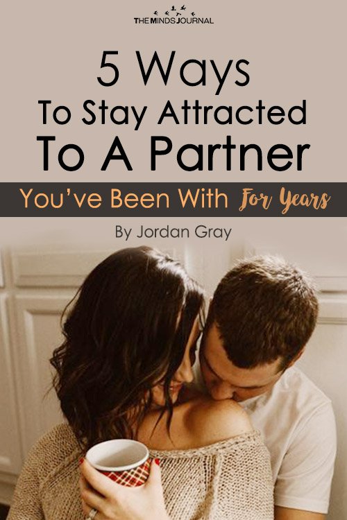 5 Ways To Stay Attracted To A Partner You’ve Been With For Years