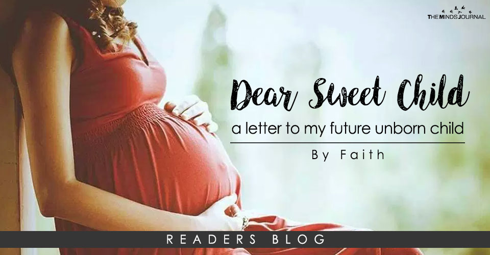 Dear Sweet Child: a letter to my future unborn child