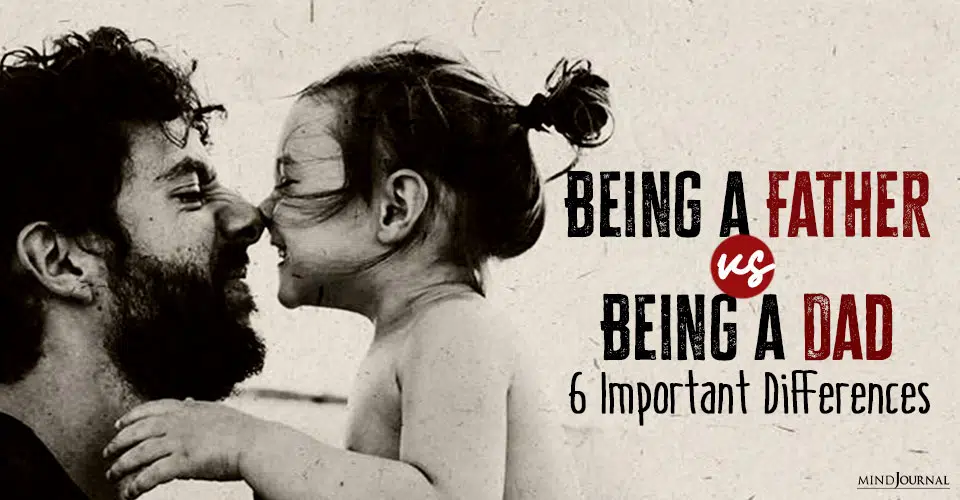 Father Vs Dad: 6 Important Differences Between Being A Father And Being A Dad
